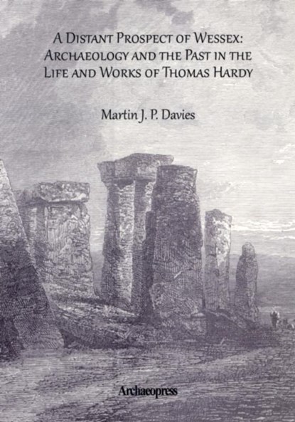 A Distant Prospect of Wessex: Archaeology and the Past in the Life and Works of Thomas Hardy., Martin J. P. Davies - Paperback - 9781905739417