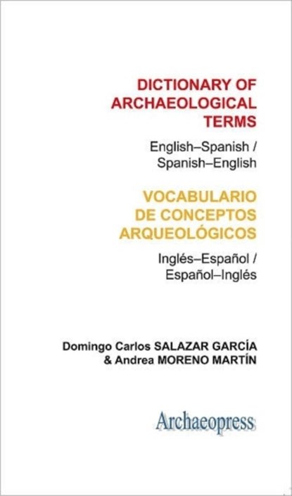 Dictionary of Archaeological Terms: English–Spanish/ Spanish–English, Domingo Carlos Salazar Garcia ; Andrea Moreno Martin - Paperback - 9781905739479