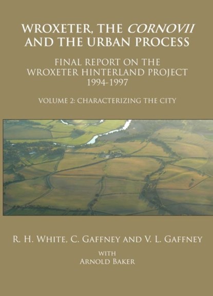 Wroxeter, the Cornovii and the Urban Process. Volume 2: Characterizing the City. Final Report of the Wroxeter Hinterland Project, 1994-1997, Roger H. White ; C. Gaffney ; V. L. Gaffney - Paperback - 9781905739615