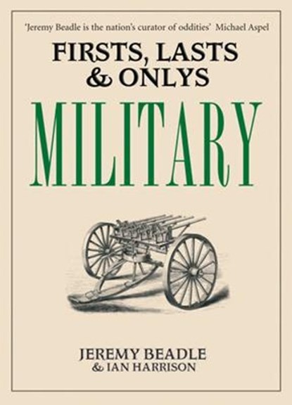 Firsts, Lasts & Onlys: Military, BEADLE, Jeremy  & HARRISON, Ian - Gebonden - 9781905798063