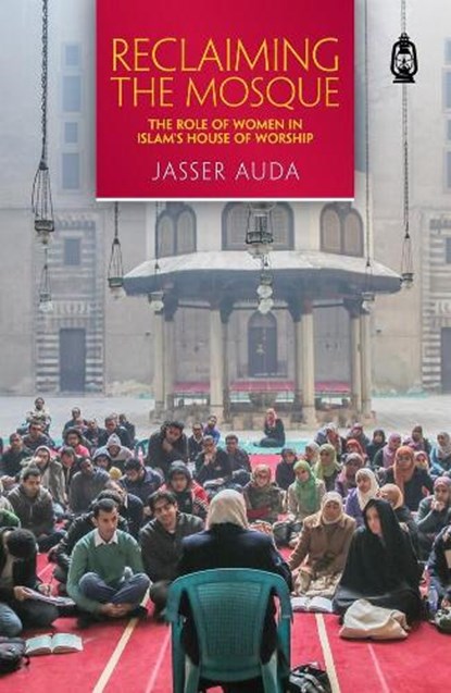 Reclaiming the Mosque: The Role of Women in Islam's House of Worship, Jasser Auda - Paperback - 9781905837403