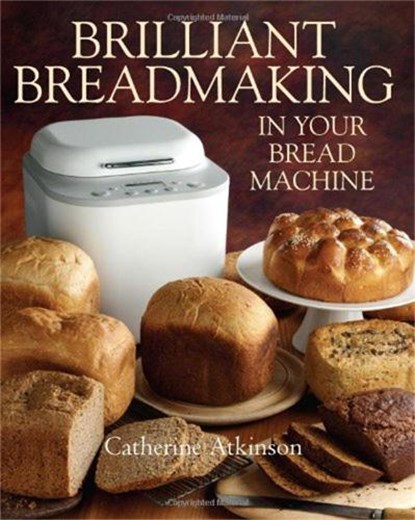 Brilliant Breadmaking in Your Bread Machine, Catherine Atkinson - Paperback - 9781905862955