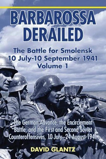 Barbarossa Derailed: the Battle for Smolensk 10 July - 10 September 1941 Volume 1, David M. Glantz - Gebonden - 9781906033729