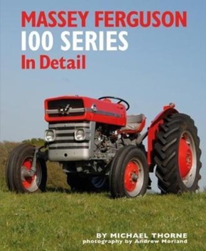 Massey Ferguson 100 Series in Detail, Michael Thorne - Gebonden - 9781906133764