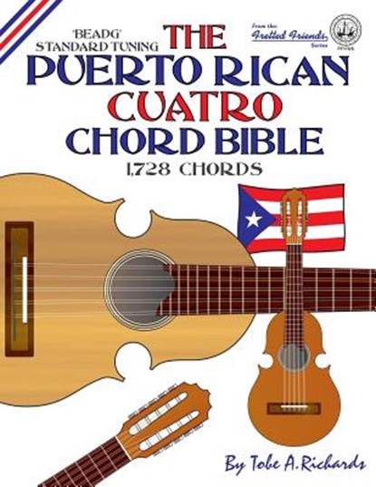 The Puerto Rican Cuatro Chord Bible: BEADG Standard Tuning 1,728 Chords, Tobe A. Richards - Paperback - 9781906207366