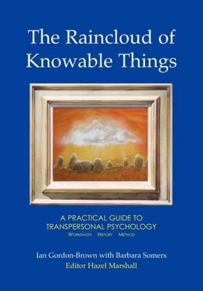 The Raincloud of Knowable Things: A Practical Guide to Transpersonal Psychology, Ian Gordon-Brown ; Barbara Somers - Paperback - 9781906289027