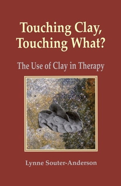 Touching Clay? Touching What: the Use of Clay in Therapy, Lynne Souter-Anderson - Ebook - 9781906289577