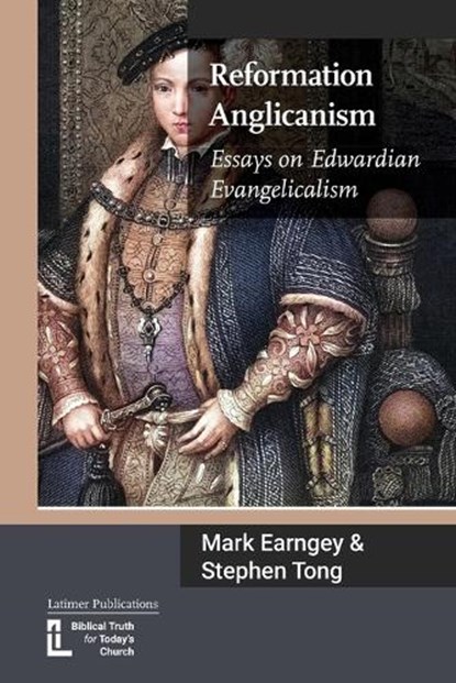 Reformation Anglicanism: Essays on Edwardian Evangelicalism, Mark Earngey - Paperback - 9781906327798