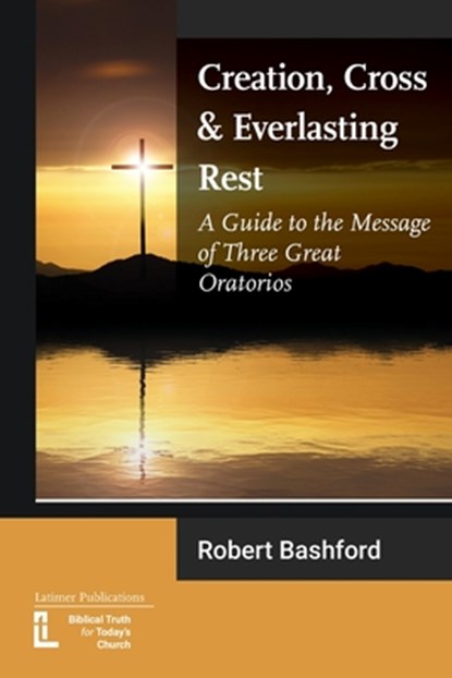 Creation, Cross and Everlasting Rest, BASHFORD,  Robert - Paperback - 9781906327828