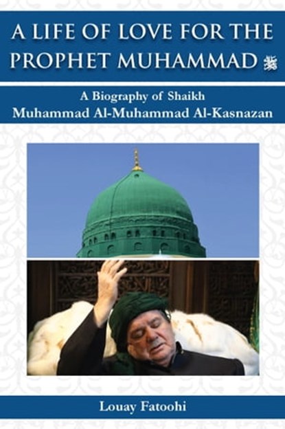 A Life of Love for the Prophet Muhammad (PBUH): A Biography of Shaikh Muhammad Al-Muhammad Al-Kasnazan, Louay Fatoohi - Ebook - 9781906342425