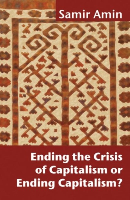 Ending the Crisis of Capitalism or Ending Capitalism?, Samir Amin - Paperback - 9781906387808
