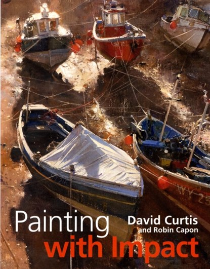 Painting with Impact, Robin Capon ; David Curtis - Gebonden - 9781906388430