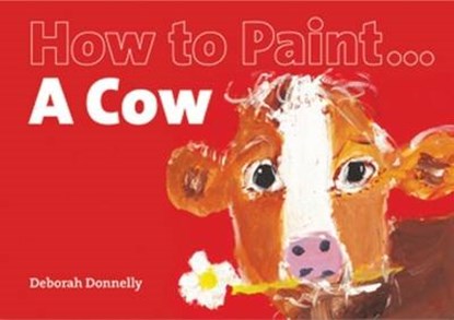 How to Paint a Cow, DONNELLY,  Deborah - Paperback - 9781906429140