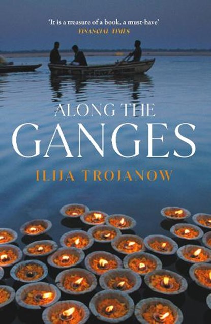Along the Ganges, Ilija Trojanow - Paperback - 9781906598914