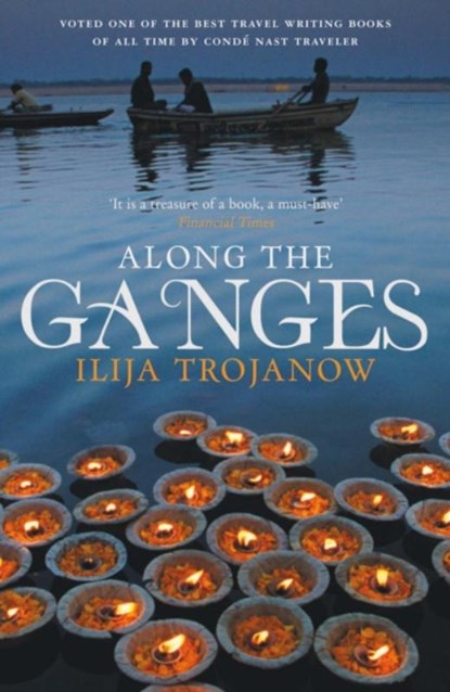 Along the Ganges, Ilija Trojanow - Paperback - 9781906598914