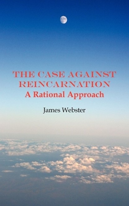 The Case Against Reincarnation, James Webster - Paperback - 9781906645939