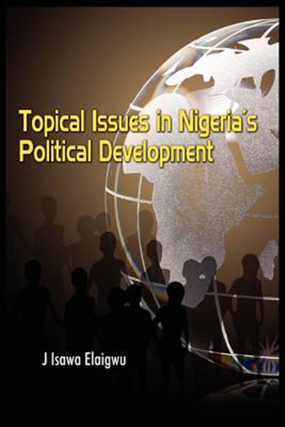 Topical Issues in Nigeria's Political Development, Isawa J Elaigwu - Paperback - 9781906704995