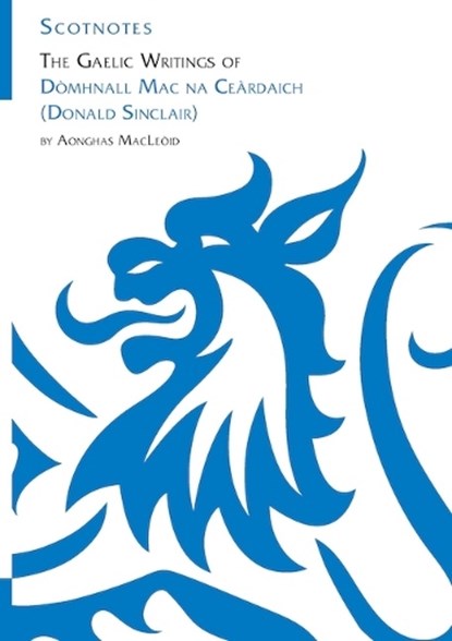 The Gaelic Writings of Domhnall Mac na Ceardaich (Donald Sinclair), Aonghas MacLeoid - Paperback - 9781906841645