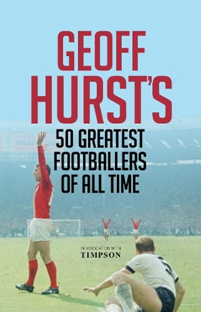 Geoff Hurst's 50 Greatest Footballers of All Time, Geoff Hurst - Gebonden - 9781906850791