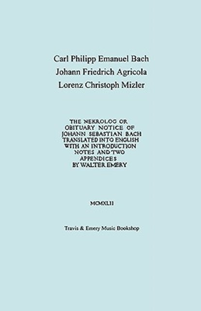 Nekrolog or Obituary Notice of Johann Sebastian Bach. Translated with an Introduction, Notes and Two Appendices by Walter Emery. (Facsimile of Autograph Translator's Manuscript)., Carl Philipp Emanuel Bach ; Johann Friedrich Agricola ; Walter Emery - Paperback - 9781906857806