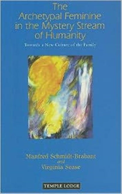The Archetypal Feminine in the Mystery Stream of Humanity, Manfred Schmidt-Brabant ; Virginia Sease - Paperback - 9781906999179