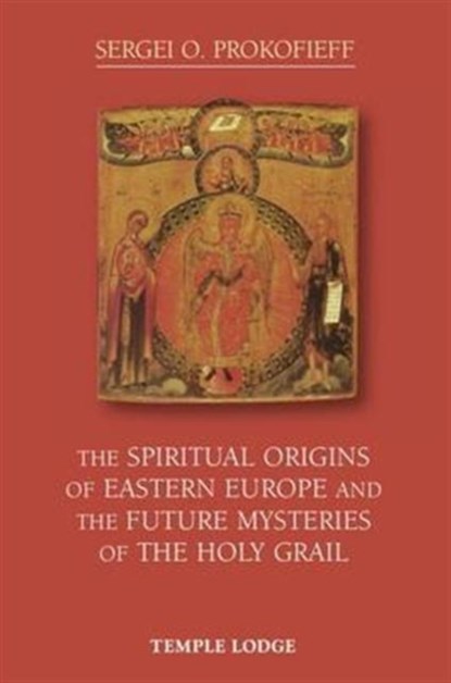 The Spiritual Origins of Eastern Europe and the Future Mysteries of the Holy Grail, Sergei O. Prokofieff - Paperback - 9781906999919