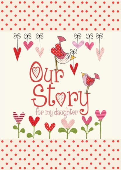 Our Story, for My Daughter, from you to me - Gebonden - 9781907048425