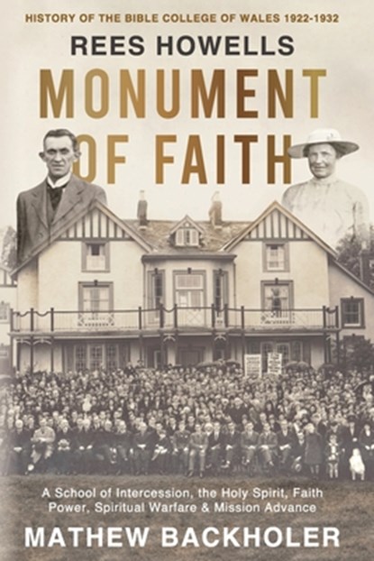 Rees Howells, Monument of Faith, History of The Bible College of Wales 1922-1932: A School of Intercession, the Holy Spirit, Faith, Power, Spiritual W, Mathew Backholer - Paperback - 9781907066689
