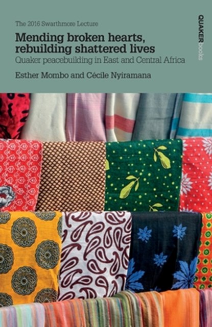 Mending Broken Hearts, Rebuilding Shattered Lives: Quaker Peacebuilding in East and Central Africa: The 2016 Swarthmore Lecture, Esther Mombo ; Cecile Nyiramana - Paperback - 9781907123955