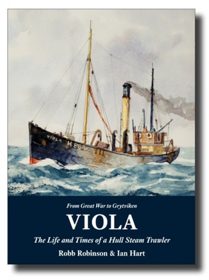 Viola: The Life and Times of a Hull Steam Trawler, Robb Robinson ; Ian Hart - Paperback - 9781907206276