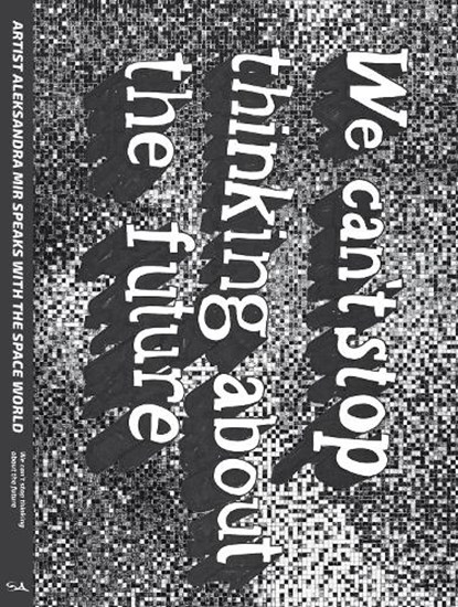We Can't Stop Thinking About The Future, Aleksandra Mir - Paperback - 9781907222542