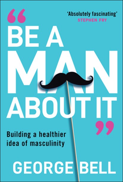 Be a Man About It, George Bell - Gebonden - 9781907326134