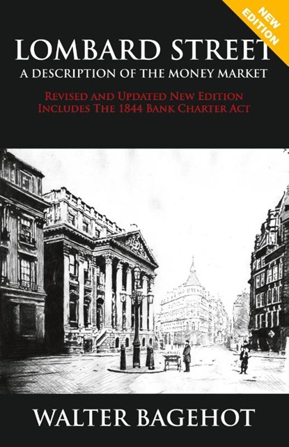 LOMBARD STREET - Revised and Updated New Edition, Includes The 1844 Bank Charter Act, Walter Bagehot - Paperback - 9781907347078
