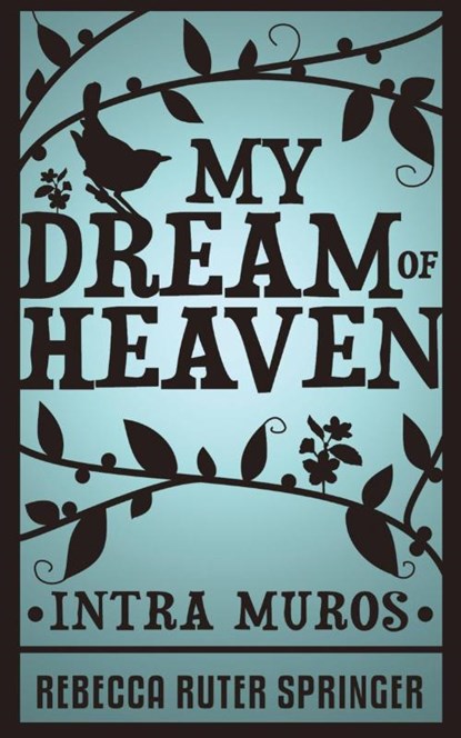 My Dream of Heaven - Intra Muros, Rebecca Ruter Springer - Paperback - 9781907355110