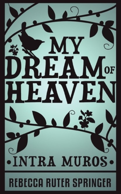 My Dream of Heaven - Intra Muros, Rebecca Ruter Springer - Paperback - 9781907355110