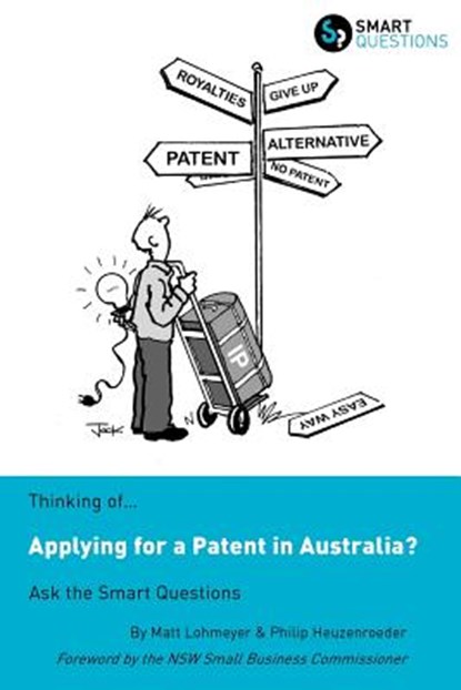 Thinking of...Applying for a Patent in Australia? Ask the Smart Questions, Matt Lohmeyer ; Philip Heuzenroeder - Paperback - 9781907453083