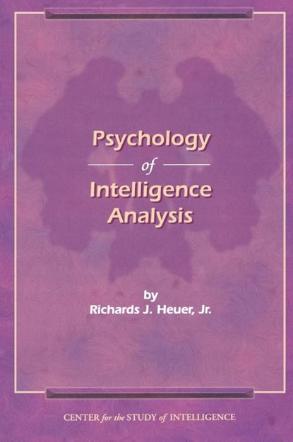 The Psychology of Intelligence Analysis, Richard J. Heuer - Paperback - 9781907521041