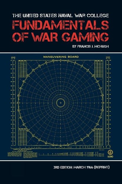 The United States Naval War College Fundamentals of War Gaming, Francis J McHugh ; H F Fischer ; Naval War College Press - Paperback - 9781907521256