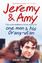 Jeremy and Amy: The Extraordinary True Story of One Man and His Orang-Utan - Jeremy Keeling - 9781907595318
