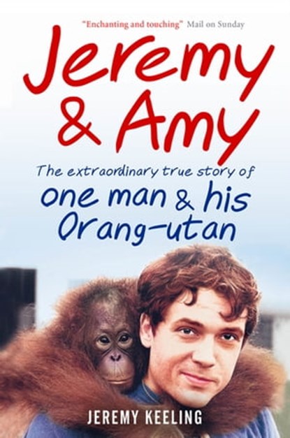 Jeremy and Amy: The Extraordinary True Story of One Man and His Orang-Utan, Jeremy Keeling - Ebook - 9781907595318