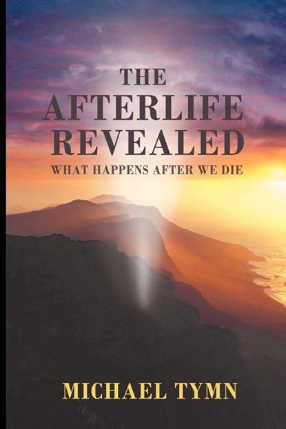 The Afterlife Revealed, Michael Tymn - Paperback - 9781907661907
