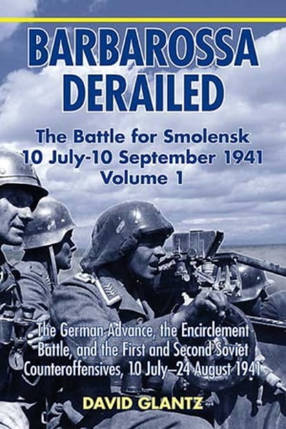Barbarossa Derailed: The Battle for Smolensk 10 July-10 September 1941, David Glantz - Ebook - 9781907677502
