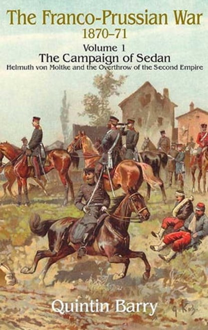 Franco-Prussian War 1870–1871, Volume 1, Quintin Barry - Ebook - 9781907677588