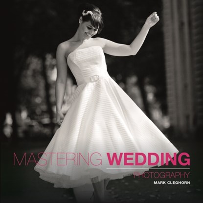 Mastering Wedding Photography, M Cleghorn - Paperback - 9781907708534