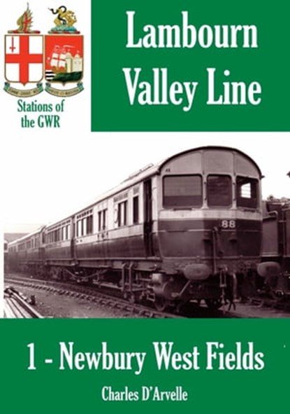 Newbury West Fields Halt - Stations of the Great Western Railway, Charles Darvelle - Ebook - 9781907791789