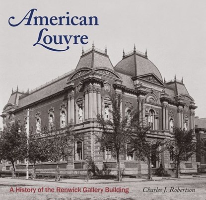 American Louvre: A History of the Renwick Gallery Building, Charles J Robertson - Paperback - 9781907804816