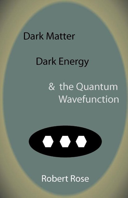 Dark Matter, Dark Energy & the Quantum Wavefunction, Robert Rose - Paperback - 9781907962073