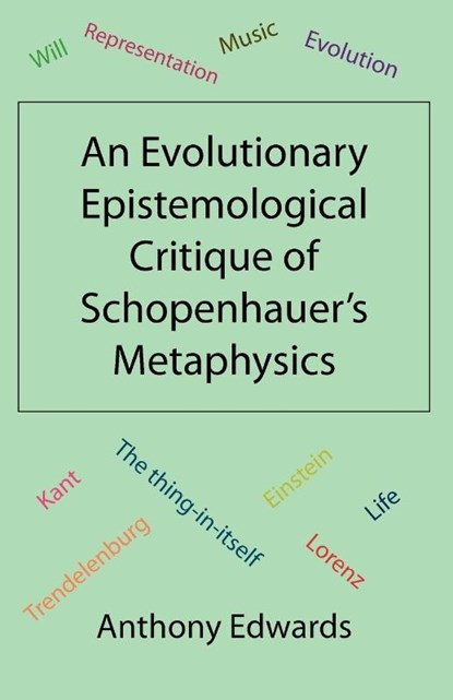 An Evolutionary Epistemological Critique of Schopenhauer's Metaphysics, Anthony Edwards - Paperback - 9781907962189