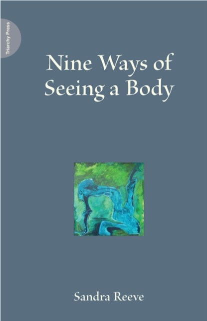 Nine Ways of Seeing a Body, Sandra Reeve - Paperback - 9781908009326