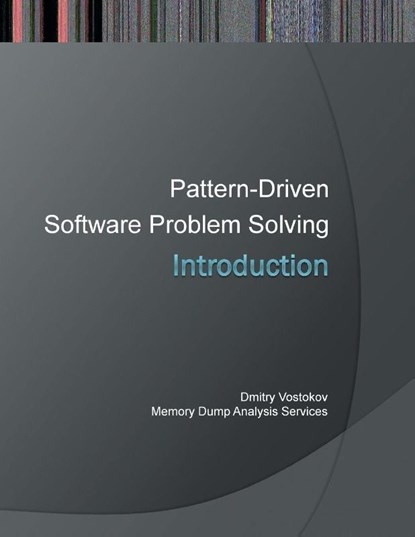 Introduction to Pattern-Driven Software Problem Solving, Dmitry Vostokov ; Memory Dump Analysis Services - Paperback - 9781908043177